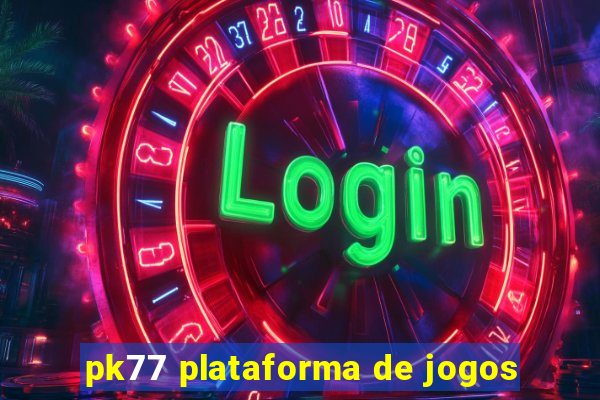 pk77 plataforma de jogos